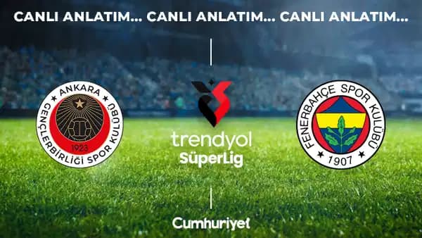 CANLI YAYIN: Gençlerbirliği - Fenerbahçe | CANLI ANLATIM: Süper Lig 2026/2027 Sezonu İlk Hafta Mücadelesi